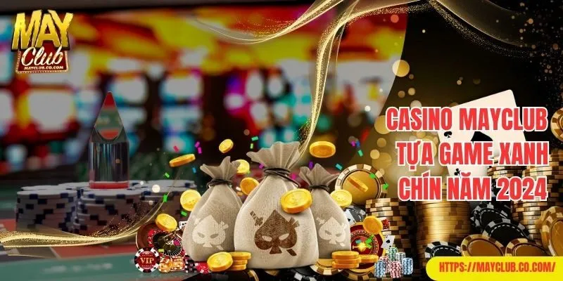 Casino tại Mayclub - Tựa game xanh chín năm 2024