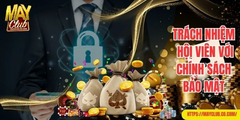 Trách nhiệm hội viên với chính sách bảo mật của Mayclub